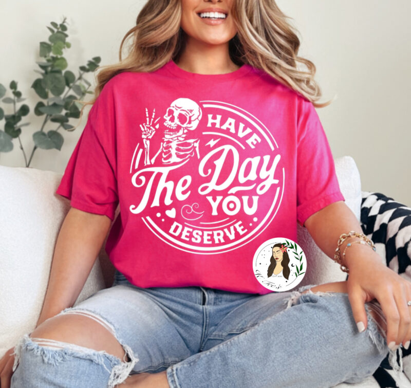 "Have The Day You Deserve" Graphic Tee